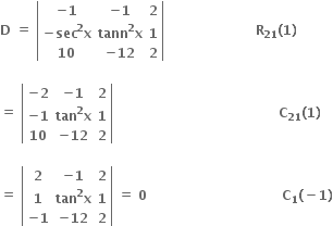 bold D bold space bold equals bold space open vertical bar table row cell bold minus bold 1 end cell cell bold minus bold 1 end cell bold 2 row cell bold minus bold sec to the power of bold 2 bold x end cell cell bold tann to the power of bold 2 bold x end cell bold 1 row bold 10 cell bold minus bold 12 end cell bold 2 end table close vertical bar bold space bold space bold space bold space bold space bold space bold space bold space bold space bold space bold space bold space bold space bold space bold space bold space bold space bold space bold space bold space bold space bold R subscript bold 21 bold left parenthesis bold 1 bold right parenthesis

bold equals bold space open vertical bar table row cell bold minus bold 2 end cell cell bold minus bold 1 end cell bold 2 row cell bold minus bold 1 end cell cell bold tan to the power of bold 2 bold x end cell bold 1 row bold 10 cell bold minus bold 12 end cell bold 2 end table close vertical bar bold space bold space bold space bold space bold space bold space bold space bold space bold space bold space bold space bold space bold space bold space bold space bold space bold space bold space bold space bold space bold space bold space bold space bold space bold space bold space bold space bold space bold space bold space bold space bold space bold space bold space bold space bold space bold space bold space bold C subscript bold 21 bold left parenthesis bold 1 bold right parenthesis

bold equals bold space open vertical bar table row bold 2 cell bold minus bold 1 end cell bold 2 row bold 1 cell bold tan to the power of bold 2 bold x end cell bold 1 row cell bold minus bold 1 end cell cell bold minus bold 12 end cell bold 2 end table close vertical bar bold space bold equals bold space bold 0 bold space bold space bold space bold space bold space bold space bold space bold space bold space bold space bold space bold space bold space bold space bold space bold space bold space bold space bold space bold space bold space bold space bold space bold space bold space bold space bold space bold space bold space bold space bold space bold C subscript bold 1 bold left parenthesis bold minus bold 1 bold right parenthesis