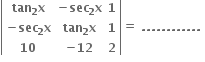 open vertical bar table row cell bold tan subscript bold 2 bold x end cell cell bold minus bold sec subscript bold 2 bold x end cell bold 1 row cell bold minus bold sec subscript bold 2 bold x end cell cell bold tan subscript bold 2 bold x end cell bold 1 row bold 10 cell bold minus bold 12 end cell bold 2 end table close vertical bar bold equals bold space bold. bold. bold. bold. bold. bold. bold. bold. bold. bold. bold. bold. bold space