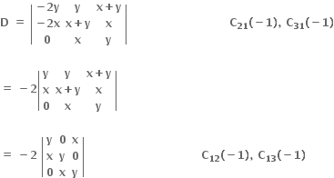 bold D bold space bold equals bold space open vertical bar table row cell bold minus bold 2 bold y end cell bold y cell bold x bold plus bold y end cell row cell bold minus bold 2 bold x end cell cell bold x bold plus bold y end cell bold x row bold 0 bold x bold y end table close vertical bar bold space bold space bold space bold space bold space bold space bold space bold space bold space bold space bold space bold space bold space bold space bold space bold space bold space bold space bold space bold space bold space bold space bold space bold space bold space bold space bold space bold space bold C subscript bold 21 bold left parenthesis bold minus bold 1 bold right parenthesis bold comma bold space bold C subscript bold 31 bold left parenthesis bold minus bold 1 bold right parenthesis

bold equals bold space bold minus bold 2 open vertical bar table row bold y bold y cell bold x bold plus bold y end cell row bold x cell bold x bold plus bold y end cell bold x row bold 0 bold x bold y end table close vertical bar

bold equals bold space bold minus bold 2 bold space open vertical bar table row bold y bold 0 bold x row bold x bold y bold 0 row bold 0 bold x bold y end table close vertical bar bold space bold space bold space bold space bold space bold space bold space bold space bold space bold space bold space bold space bold space bold space bold space bold space bold space bold space bold space bold space bold space bold space bold space bold space bold space bold space bold space bold space bold space bold space bold space bold space bold C subscript bold 12 bold left parenthesis bold minus bold 1 bold right parenthesis bold comma bold space bold C subscript bold 13 bold left parenthesis bold minus bold 1 bold right parenthesis