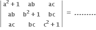 open vertical bar table row cell bold a to the power of bold 2 bold plus bold 1 end cell bold ab bold ac row bold ab cell bold b to the power of bold 2 bold plus bold 1 end cell bold bc row bold ac bold bc cell bold c to the power of bold 2 bold plus bold 1 end cell end table close vertical bar bold space bold equals bold space bold. bold. bold. bold. bold. bold. bold. bold. bold.