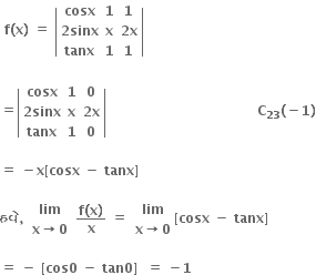 bold space bold f bold left parenthesis bold x bold right parenthesis bold space bold equals bold space open vertical bar table row bold cosx bold 1 bold 1 row cell bold 2 bold sinx end cell bold x cell bold 2 bold x end cell row bold tanx bold 1 bold 1 end table close vertical bar

bold equals open vertical bar table row bold cosx bold 1 bold 0 row cell bold 2 bold sinx end cell bold x cell bold 2 bold x end cell row bold tanx bold 1 bold 0 end table close vertical bar bold space bold space bold space bold space bold space bold space bold space bold space bold space bold space bold space bold space bold space bold space bold space bold space bold space bold space bold space bold space bold space bold space bold space bold space bold space bold space bold space bold space bold space bold space bold space bold space bold space bold space bold C subscript bold 23 bold left parenthesis bold minus bold 1 bold right parenthesis

bold equals bold space bold minus bold x bold left square bracket bold cosx bold space bold minus bold space bold tanx bold right square bracket bold space

bold હવ ે bold comma bold space table row bold lim row cell bold x bold rightwards arrow bold 0 end cell end table bold space fraction numerator bold f bold left parenthesis bold x bold right parenthesis over denominator bold x end fraction bold space bold equals bold space table row bold lim row cell bold x bold rightwards arrow bold 0 end cell end table bold left square bracket bold cosx bold space bold minus bold space bold tanx bold right square bracket bold space

bold equals bold space bold minus bold space bold left square bracket bold cos bold 0 bold space bold minus bold space bold tan bold 0 bold right square bracket bold space bold space bold equals bold space bold minus bold 1