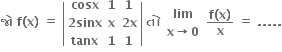 bold જ ો bold space bold f bold left parenthesis bold x bold right parenthesis bold space bold equals bold space open vertical bar table row bold cosx bold 1 bold 1 row cell bold 2 bold sinx end cell bold x cell bold 2 bold x end cell row bold tanx bold 1 bold 1 end table close vertical bar bold space bold ત ો bold space table row bold lim row cell bold x bold rightwards arrow bold 0 end cell end table bold space fraction numerator bold f bold left parenthesis bold x bold right parenthesis over denominator bold x end fraction bold space bold equals bold space bold. bold. bold. bold. bold.