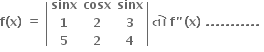 bold f bold left parenthesis bold x bold right parenthesis bold space bold equals bold space open vertical bar table row bold sinx bold cosx bold sinx row bold 1 bold 2 bold 3 row bold 5 bold 2 bold 4 end table close vertical bar bold space bold ત ો bold space bold f bold " bold left parenthesis bold x bold right parenthesis bold space bold. bold. bold. bold. bold. bold. bold. bold. bold. bold. bold. bold space