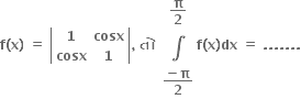 bold f bold left parenthesis bold x bold right parenthesis bold space bold equals bold space open vertical bar table row bold 1 bold cosx row bold cosx bold 1 end table close vertical bar bold comma bold space bold ત ો bold space table row cell bold pi over bold 2 end cell row bold integral row cell fraction numerator bold minus bold pi over denominator bold 2 end fraction end cell end table bold f bold left parenthesis bold x bold right parenthesis bold dx bold space bold equals bold space bold. bold. bold. bold. bold. bold. bold.