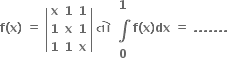 bold f bold left parenthesis bold x bold right parenthesis bold space bold equals bold space open vertical bar table row bold x bold 1 bold 1 row bold 1 bold x bold 1 row bold 1 bold 1 bold x end table close vertical bar bold space bold ત ો bold space table row bold 1 row bold integral row bold 0 end table bold f bold left parenthesis bold x bold right parenthesis bold dx bold space bold equals bold space bold. bold. bold. bold. bold. bold. bold.