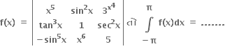 bold f bold left parenthesis bold x bold right parenthesis bold space bold equals bold space open vertical bar table row cell bold x to the power of bold 5 end cell cell bold sin to the power of bold 2 bold x end cell cell bold 3 to the power of bold x to the power of bold 4 end cell row cell bold tan to the power of bold 3 bold x end cell bold 1 cell bold sec to the power of bold 2 bold x end cell row cell bold minus bold sin to the power of bold 5 bold x end cell cell bold x to the power of bold 6 end cell bold 5 end table close vertical bar bold space bold ત ો bold space table row bold pi row bold integral row cell bold minus bold pi end cell end table bold f bold left parenthesis bold x bold right parenthesis bold dx bold space bold equals bold space bold. bold. bold. bold. bold. bold. bold.