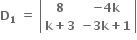 bold D subscript bold 1 bold space bold equals bold space open vertical bar table row bold 8 cell bold minus bold 4 bold k end cell row cell bold k bold plus bold 3 end cell cell bold minus bold 3 bold k bold plus bold 1 end cell end table close vertical bar