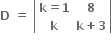 bold D bold space bold equals bold space open vertical bar table row cell bold k bold equals bold 1 end cell bold 8 row bold k cell bold k bold plus bold 3 end cell end table close vertical bar