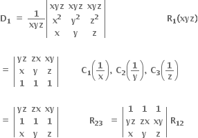 bold D subscript bold 1 bold space bold equals bold space bold 1 over bold xyz open vertical bar table row bold xyz bold xyz bold xyz row cell bold x to the power of bold 2 end cell cell bold y to the power of bold 2 end cell cell bold z to the power of bold 2 end cell row bold x bold y bold z end table close vertical bar bold space bold space bold space bold space bold space bold space bold space bold space bold space bold space bold space bold space bold space bold space bold space bold space bold space bold space bold space bold space bold space bold space bold R subscript bold 1 bold left parenthesis bold xyz bold right parenthesis

bold equals bold space open vertical bar table row bold yz bold zx bold xy row bold x bold y bold z row bold 1 bold 1 bold 1 end table close vertical bar bold space bold space bold space bold space bold space bold space bold space bold space bold C subscript bold 1 open parentheses bold 1 over bold x close parentheses bold comma bold space bold C subscript bold 2 open parentheses bold 1 over bold y close parentheses bold comma bold space bold C subscript bold 3 open parentheses bold 1 over bold z close parentheses

bold equals bold space open vertical bar table row bold yz bold zx bold xy row bold 1 bold 1 bold 1 row bold x bold y bold z end table close vertical bar bold space bold space bold space bold space bold space bold space bold space bold space bold space bold space bold space bold R subscript bold 23 bold space bold space bold equals bold space open vertical bar table row bold 1 bold 1 bold 1 row bold yz bold zx bold xy row bold x bold y bold z end table close vertical bar bold space bold R subscript bold 12