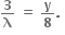 bold 3 over bold lambda bold space bold equals bold space bold y over bold 8 bold. bold space