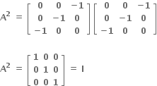 bold A to the power of bold 2 bold space bold equals bold space open square brackets table row bold 0 bold 0 cell bold minus bold 1 end cell row bold 0 cell bold minus bold 1 end cell bold 0 row cell bold minus bold 1 end cell bold 0 bold 0 end table close square brackets bold space open square brackets table row bold 0 bold 0 cell bold minus bold 1 end cell row bold 0 cell bold minus bold 1 end cell bold 0 row cell bold minus bold 1 end cell bold 0 bold 0 end table close square brackets

bold A to the power of bold 2 bold space bold equals bold space open square brackets table row bold 1 bold 0 bold 0 row bold 0 bold 1 bold 0 row bold 0 bold 0 bold 1 end table close square brackets bold space bold equals bold space bold I