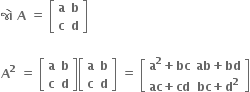 bold જ ો bold space bold A bold space bold equals bold space open square brackets table row bold a bold b row bold c bold d end table close square brackets

bold A to the power of bold 2 bold space bold equals bold space open square brackets table row bold a bold b row bold c bold d end table close square brackets open square brackets table row bold a bold b row bold c bold d end table close square brackets bold space bold equals bold space open square brackets table row cell bold a to the power of bold 2 bold plus bold bc end cell cell bold ab bold plus bold bd end cell row cell bold ac bold plus bold cd end cell cell bold bc bold plus bold d to the power of bold 2 end cell end table close square brackets