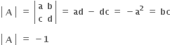 open vertical bar table row bold A end table close vertical bar bold space bold equals bold space open vertical bar table row bold a bold b row bold c bold d end table close vertical bar bold space bold equals bold space bold ad bold space bold minus bold space bold dc bold space bold equals bold space bold minus bold a to the power of bold 2 bold space bold equals bold space bold bc

open vertical bar table row bold A end table close vertical bar bold space bold equals bold space bold minus bold 1