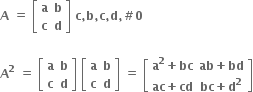 bold A bold space bold equals bold space open square brackets table row bold a bold b row bold c bold d end table close square brackets bold space bold c bold comma bold b bold comma bold c bold comma bold d bold comma bold # bold 0

bold A to the power of bold 2 bold space bold equals bold space open square brackets table row bold a bold b row bold c bold d end table close square brackets bold space open square brackets table row bold a bold b row bold c bold d end table close square brackets bold space bold equals bold space open square brackets table row cell bold a to the power of bold 2 bold plus bold bc end cell cell bold ab bold plus bold bd end cell row cell bold ac bold plus bold cd end cell cell bold bc bold plus bold d to the power of bold 2 end cell end table close square brackets