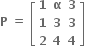 bold P bold space bold equals bold space open square brackets table row bold 1 bold alpha bold 3 row bold 1 bold 3 bold 3 row bold 2 bold 4 bold 4 end table close square brackets