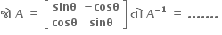 bold જ ો bold space bold A bold space bold equals bold space open square brackets table row bold sinθ cell bold minus bold cosθ end cell row bold cosθ bold sinθ end table close square brackets bold space bold ત ો bold space bold A to the power of bold minus bold 1 end exponent bold space bold equals bold space bold. bold. bold. bold. bold. bold. bold. bold space