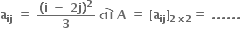 bold a subscript bold ij bold space bold equals bold space fraction numerator bold left parenthesis bold i bold space bold minus bold space bold 2 bold j bold right parenthesis to the power of bold 2 over denominator bold 3 end fraction bold space bold ત ો bold space bold A bold space bold equals bold space bold left square bracket bold a subscript bold ij bold right square bracket subscript bold 2 bold cross times bold 2 end subscript bold equals bold space bold. bold. bold. bold. bold. bold.