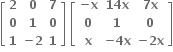 open square brackets table row bold 2 bold 0 bold 7 row bold 0 bold 1 bold 0 row bold 1 cell bold minus bold 2 end cell bold 1 end table close square brackets bold space open square brackets table row cell bold minus bold x end cell cell bold 14 bold x end cell cell bold 7 bold x end cell row bold 0 bold 1 bold 0 row bold x cell bold minus bold 4 bold x end cell cell bold minus bold 2 bold x end cell end table close square brackets