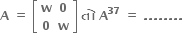 bold A bold space bold equals bold space open square brackets table row bold w bold 0 row bold 0 bold w end table close square brackets bold space bold ત ો bold space bold A to the power of bold 37 bold space bold equals bold space bold. bold. bold. bold. bold. bold. bold. bold. bold space