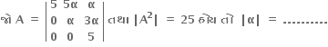bold જ ો bold space bold A bold space bold equals bold space open vertical bar table row bold 5 cell bold 5 bold alpha end cell bold alpha row bold 0 bold alpha cell bold 3 bold alpha end cell row bold 0 bold 0 bold 5 end table close vertical bar bold space bold તથ ા bold space bold vertical line bold A to the power of bold 2 bold vertical line bold space bold equals bold space bold 25 bold space bold હ ો ય bold space bold ત ો bold space bold space bold vertical line bold alpha bold vertical line bold space bold equals bold space bold. bold. bold. bold. bold. bold. bold. bold. bold. bold.