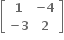 open square brackets table row bold 1 cell bold minus bold 4 end cell row cell bold minus bold 3 end cell bold 2 end table close square brackets