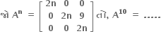 bold જ ો bold space bold A to the power of bold n bold space bold equals bold space open square brackets table row cell bold 2 bold n end cell bold 0 bold 0 row bold 0 cell bold 2 bold n end cell bold 9 row bold 0 bold 0 cell bold 2 bold n end cell end table close square brackets bold space bold ત ો bold comma bold space bold A to the power of bold 10 bold space bold equals bold space bold. bold. bold. bold. bold.