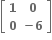 open square brackets table row bold 1 bold 0 row bold 0 cell bold minus bold 6 end cell end table close square brackets