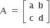 bold A bold space bold equals bold space open square brackets table row bold a bold b row bold c bold d end table close square brackets