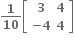 bold 1 over bold 10 open square brackets table row bold 3 bold 4 row cell bold minus bold 4 end cell bold 4 end table close square brackets