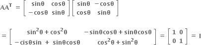 bold AA to the power of bold T bold space bold equals bold space open square brackets table row bold sinθ bold cosθ row cell bold minus bold cosθ end cell bold sinθ end table close square brackets bold space open square brackets table row bold sinθ cell bold minus bold cosθ end cell row bold cosθ bold sinθ end table close square brackets

bold equals bold space open square brackets table row cell bold sin to the power of bold 2 bold theta bold plus bold cos to the power of bold 2 bold theta end cell cell bold minus bold sinθcosθ bold plus bold sinθcosθ end cell row cell bold minus bold cisθsin bold space bold plus bold space bold sinθcosθ end cell cell bold cos to the power of bold 2 bold theta bold plus bold sin to the power of bold 2 bold theta end cell end table close square brackets bold space bold equals bold space open square brackets table row bold 1 bold 0 row bold 0 bold 1 end table close square brackets bold space bold equals bold space bold I