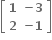 open square brackets table row bold 1 cell bold minus bold 3 end cell row bold 2 cell bold minus bold 1 end cell end table close square brackets