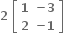 bold 2 bold space open square brackets table row bold 1 cell bold minus bold 3 end cell row bold 2 cell bold minus bold 1 end cell end table close square brackets