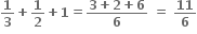 bold 1 over bold 3 bold plus bold 1 over bold 2 bold plus bold 1 bold equals fraction numerator bold 3 bold plus bold 2 bold plus bold 6 over denominator bold 6 end fraction bold space bold equals bold space bold 11 over bold 6