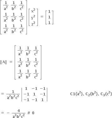 open square brackets table row cell bold 1 over bold a to the power of bold 2 end cell cell bold 1 over bold b to the power of bold 2 end cell cell bold 1 over bold c to the power of bold 2 end cell row cell bold 1 over bold a to the power of bold 2 end cell cell bold 1 over bold b to the power of bold 2 end cell cell bold 1 over bold c to the power of bold 2 end cell row cell bold 1 over bold a to the power of bold 2 end cell cell bold 1 over bold b to the power of bold 2 end cell cell bold 1 over bold c to the power of bold 2 end cell end table close square brackets bold space open square brackets table row cell bold x to the power of bold 2 end cell row cell bold y to the power of bold 2 end cell row cell bold z to the power of bold 2 end cell end table close square brackets bold space bold equals bold space open square brackets table row bold 1 row bold 1 row bold 1 end table close square brackets


bold vertical line bold A bold vertical line bold space bold equals bold space open square brackets table row cell bold 1 over bold a to the power of bold 2 end cell cell bold 1 over bold b to the power of bold 2 end cell cell bold 1 over bold c to the power of bold 2 end cell row cell bold 1 over bold a to the power of bold 2 end cell cell bold 1 over bold b to the power of bold 2 end cell cell bold 1 over bold c to the power of bold 2 end cell row cell bold 1 over bold a to the power of bold 2 end cell cell bold 1 over bold b to the power of bold 2 end cell cell bold 1 over bold c to the power of bold 2 end cell end table close square brackets

bold equals bold space fraction numerator bold 1 over denominator bold a to the power of bold 2 bold b to the power of bold 2 bold c to the power of bold 2 end fraction bold space open vertical bar table row bold 1 cell bold minus bold 1 end cell cell bold minus bold 1 end cell row cell bold minus bold 1 end cell bold 1 cell bold minus bold 1 end cell row cell bold minus bold 1 end cell cell bold minus bold 1 end cell bold 1 end table close vertical bar bold space bold space bold space bold space bold space bold space bold space bold space bold space bold space bold space bold space bold space bold space bold space bold space bold space bold space bold C bold 1 bold left parenthesis bold a to the power of bold 2 bold right parenthesis bold comma bold space bold C subscript bold 2 bold left parenthesis bold b to the power of bold 2 bold right parenthesis bold comma bold space bold C subscript bold 3 bold left parenthesis bold c to the power of bold 2 bold right parenthesis

bold equals bold space bold minus bold space fraction numerator bold 4 over denominator bold a to the power of bold 2 bold b to the power of bold 2 bold c to the power of bold 2 end fraction bold space bold # bold space bold 0 bold space