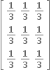 open square brackets table row cell bold 1 over bold 3 end cell cell bold 1 over bold 3 end cell cell bold 1 over bold 3 end cell row cell bold 1 over bold 3 end cell cell bold 1 over bold 3 end cell cell bold 1 over bold 3 end cell row cell bold 1 over bold 3 end cell cell bold 1 over bold 3 end cell cell bold 1 over bold 3 end cell end table close square brackets bold space bold space