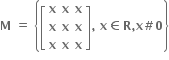 bold M bold space bold equals bold space open curly brackets open square brackets table row bold x bold x bold x row bold x bold x bold x row bold x bold x bold x end table close square brackets bold comma bold space bold x bold element of bold R bold comma bold x bold # bold 0 close curly brackets