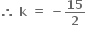 bold therefore bold space bold k bold space bold equals bold space bold minus bold 15 over bold 2
