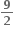 fraction numerator begin display style bold 9 end style over denominator begin display style bold 2 end style end fraction