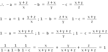 bold therefore bold space bold minus bold a bold space bold equals bold space fraction numerator bold y bold plus bold z over denominator bold x end fraction bold space bold space bold space bold space bold minus bold b bold space bold equals bold space fraction numerator bold z bold plus bold x over denominator bold y end fraction bold space bold space bold space bold space bold minus bold c bold space bold equals bold space fraction numerator bold x bold plus bold y over denominator bold z end fraction

bold 1 bold space bold minus bold space bold a bold space bold equals bold space bold 1 bold space bold plus bold space fraction numerator begin display style bold y bold plus bold z end style over denominator begin display style bold x end style end fraction bold space bold semicolon bold space bold 1 bold space bold minus bold space bold b bold space bold equals bold space fraction numerator begin display style bold z bold plus bold x end style over denominator begin display style bold y end style end fraction bold space bold space bold space bold 1 bold minus bold c bold space bold equals bold space fraction numerator begin display style bold x bold plus bold y end style over denominator begin display style bold z end style end fraction

bold 1 bold space bold minus bold space bold a bold space bold equals bold space fraction numerator bold x bold plus bold y bold plus bold z over denominator bold x end fraction bold space bold semicolon bold space bold 1 bold space bold minus bold space bold b bold space bold equals bold space fraction numerator bold x bold plus bold y bold plus bold z over denominator bold y end fraction bold space bold semicolon bold space bold 1 bold space bold minus bold space bold c bold space bold equals fraction numerator bold x bold plus bold y bold plus bold z over denominator bold z end fraction

fraction numerator bold 1 over denominator bold 1 bold minus bold a end fraction fraction numerator bold 1 over denominator bold 1 bold minus bold b end fraction fraction numerator bold 1 over denominator bold 1 bold minus bold c end fraction bold space bold equals bold space fraction numerator bold x over denominator bold x bold plus bold y bold plus bold z end fraction bold space bold plus bold space fraction numerator bold y over denominator bold x bold plus bold y bold plus bold z end fraction bold plus fraction numerator bold z over denominator bold x bold plus bold y bold plus bold z end fraction bold space bold equals bold space bold 1