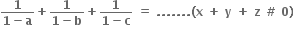 fraction numerator bold 1 over denominator bold 1 bold minus bold a end fraction bold plus fraction numerator bold 1 over denominator bold 1 bold minus bold b end fraction bold plus fraction numerator bold 1 over denominator bold 1 bold minus bold c end fraction bold space bold equals bold space bold. bold. bold. bold. bold. bold. bold. bold left parenthesis bold x bold space bold plus bold space bold y bold space bold plus bold space bold z bold space bold # bold space bold 0 bold right parenthesis bold space