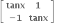 open square brackets table row bold tanx bold 1 row cell bold minus bold 1 end cell bold tanx end table close square brackets bold space