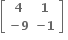 open square brackets table row bold 4 bold 1 row cell bold minus bold 9 end cell cell bold minus bold 1 end cell end table close square brackets bold space