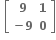 bold space open square brackets table row bold 9 bold 1 row cell bold minus bold 9 end cell bold 0 end table close square brackets