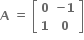 bold A bold space bold equals bold space open square brackets table row bold 0 cell bold minus bold 1 end cell row bold 1 bold 0 end table close square brackets