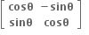 open square brackets table row bold cosθ cell bold minus bold sinθ end cell row bold sinθ bold cosθ end table close square brackets bold space bold space