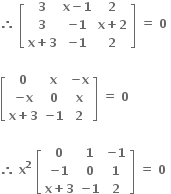 bold therefore bold space open square brackets table row bold 3 cell bold x bold minus bold 1 end cell bold 2 row bold 3 cell bold minus bold 1 end cell cell bold x bold plus bold 2 end cell row cell bold x bold plus bold 3 end cell cell bold minus bold 1 end cell bold 2 end table close square brackets bold space bold equals bold space bold 0 bold space

open square brackets table row bold 0 bold x cell bold minus bold x end cell row cell bold minus bold x end cell bold 0 bold x row cell bold x bold plus bold 3 end cell cell bold minus bold 1 end cell bold 2 end table close square brackets bold space bold equals bold space bold 0 bold space

bold therefore bold space bold x to the power of bold 2 bold space open square brackets table row bold 0 bold 1 cell bold minus bold 1 end cell row cell bold minus bold 1 end cell bold 0 bold 1 row cell bold x bold plus bold 3 end cell cell bold minus bold 1 end cell bold 2 end table close square brackets bold space bold equals bold space bold 0 bold space