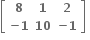 open square brackets table row bold 8 bold 1 bold 2 row cell bold minus bold 1 end cell bold 10 cell bold minus bold 1 end cell end table close square brackets bold space