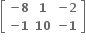 open square brackets table row cell bold minus bold 8 end cell bold 1 cell bold minus bold 2 end cell row cell bold minus bold 1 end cell bold 10 cell bold minus bold 1 end cell end table close square brackets