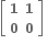 open square brackets table row bold 1 bold 1 row bold 0 bold 0 end table close square brackets bold space