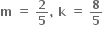 bold m bold space bold equals bold space bold 2 over bold 5 bold comma bold space bold k bold space bold equals bold space bold 8 over bold 5